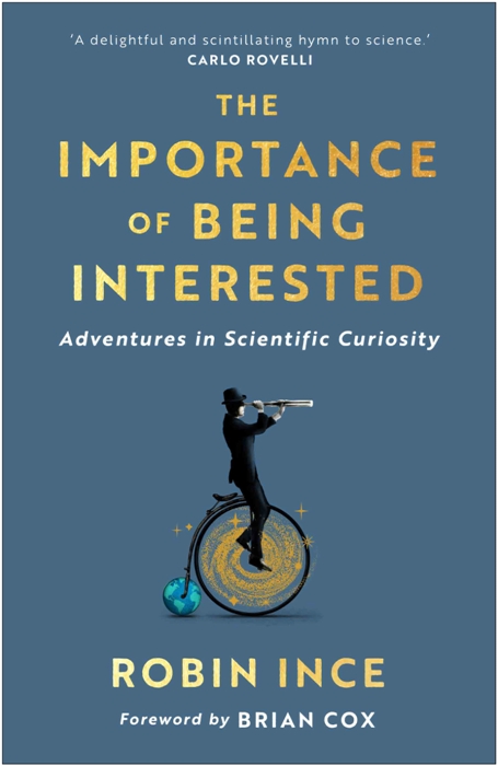 The Importance of Being Interested : Adventures in Scientific Curiosity